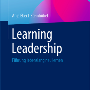 Learning Leadership. Führung lebenslang neu lernen